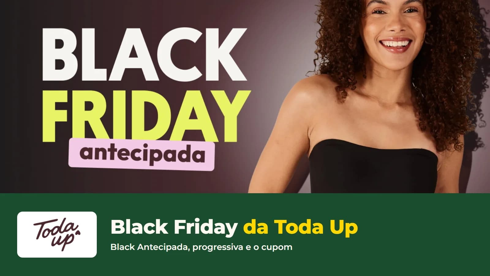 Banner Black Friday antecipada da Toda Up com uma modelo de sutiã tomara que caia preto, com o logo da loja e o título Black Friday da Toda Up
