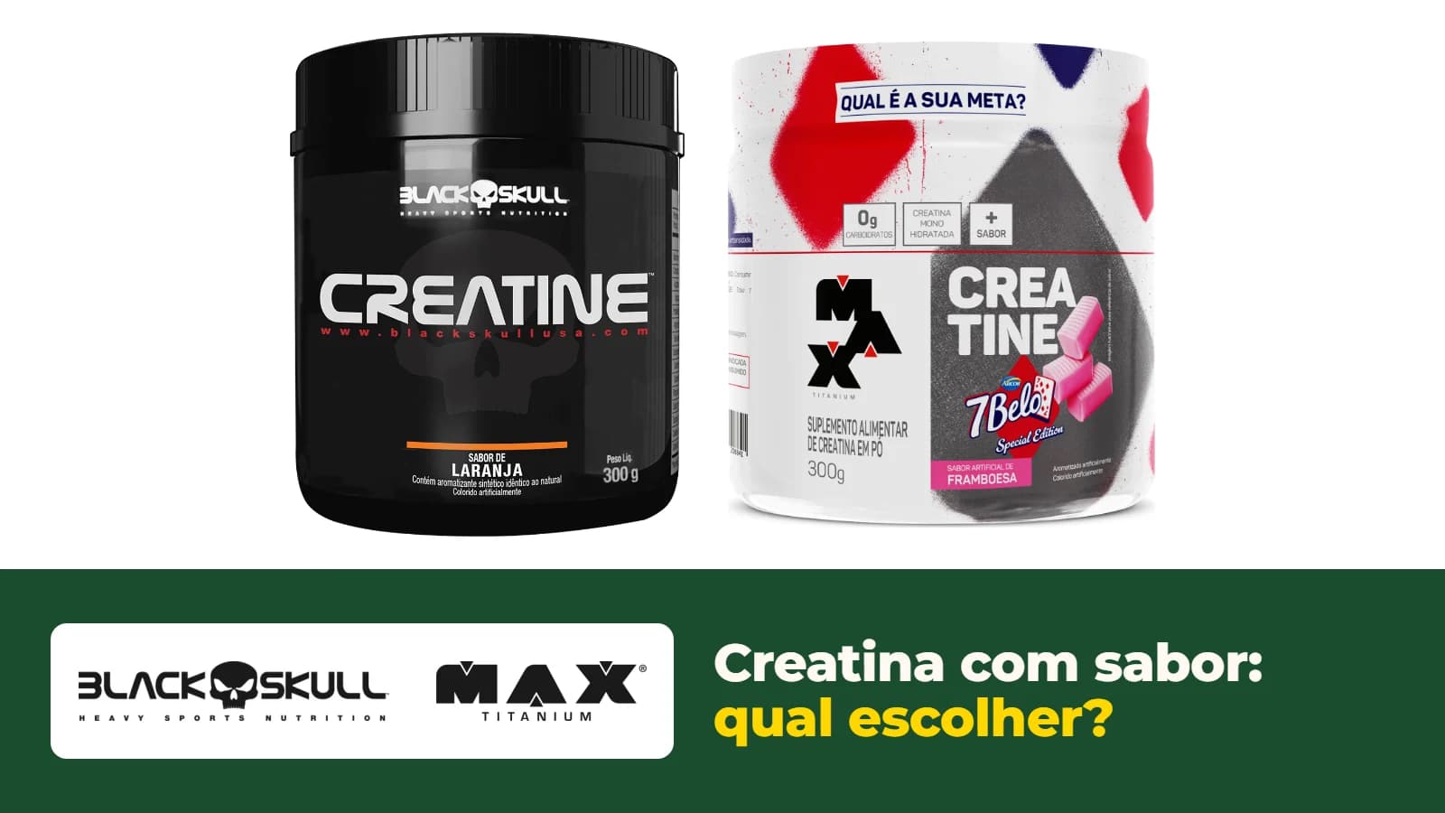 Potes de creatina com sabor da Max Titanium (7Belo, framboesa) e da Black Skull (Creatine 300 g), com o logo das duas marcas